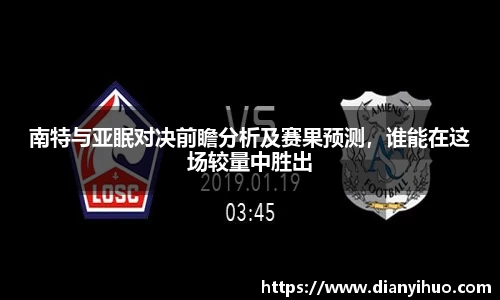 南特与亚眠对决前瞻分析及赛果预测，谁能在这场较量中胜出
