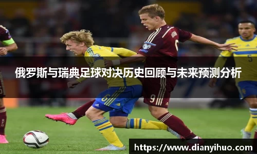 俄罗斯与瑞典足球对决历史回顾与未来预测分析