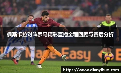 佩斯卡拉对阵罗马精彩直播全程回顾与赛后分析
